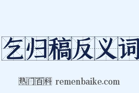 乞归稿反义词是什么意思的图片